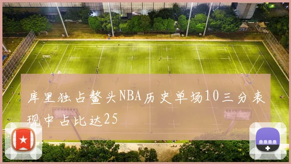 库里独占鳌头NBA历史单场10三分表现中占比达25