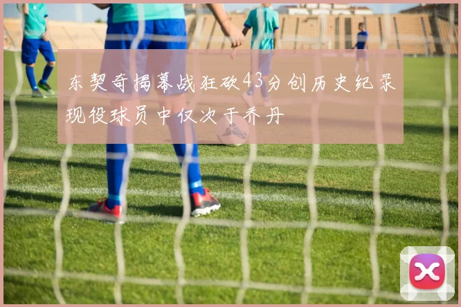 东契奇揭幕战狂砍43分创历史纪录现役球员中仅次于乔丹